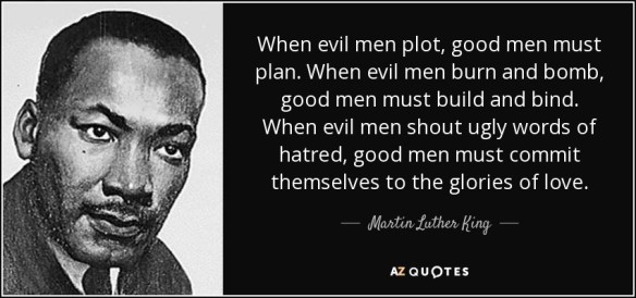 quote-when-evil-men-plot-good-men-must-plan-when-evil-men-burn-and-bomb-good-men-must-build-martin-luther-king-53-60-03